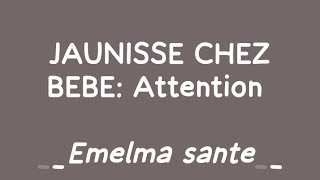 JAUNISSE CHEZ BEBE  BON A SAVOIR [upl. by Stevena]