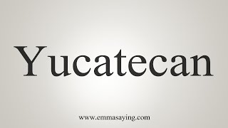 How To Say Yucatecan [upl. by Freida456]