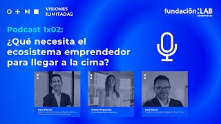 VISIONES ILIMITADAS  1X02  ¿Qué necesita el ecosistema emprendedor para llegar a la cima [upl. by Ferrel]