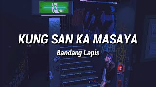 Bandang Lapis  Kung San Ka Masaya Lyrics [upl. by Prudi674]