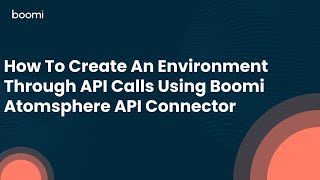 How To Create An Environment Through API Calls Using Boomi Atomsphere API Connector [upl. by Assyl]