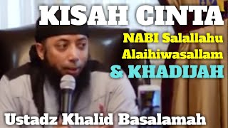 KISAH CINTA NABI Salallahu Alaihi wasallam DAN KHADIJAH  KHALID BASALAMAH [upl. by Putscher785]