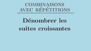 Combinaisons avec répétitions  dénombrer les suites croissantes [upl. by Bentley770]