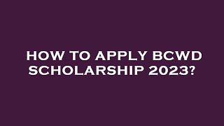 How to apply bcwd scholarship 2023 [upl. by Labotsirhc]