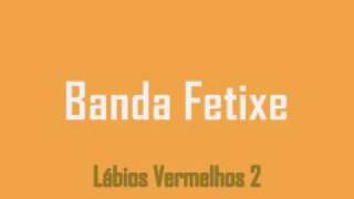 Banda Fetixe  Lábios Vermelhos 2 [upl. by Wyck]