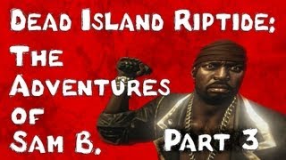 Dead Island Riptide The Adventures of Sam B Part 3 [upl. by Edelman]