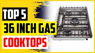 Top 5 Best 36 Inch Gas Cooktops of 2022 [upl. by Enilav470]