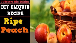 3 Flavors Mix 04– Ripe Peach Fruity Full Flavor DIY E liquid Recipe [upl. by Maurey]