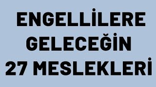 ENGELLİLERE GELECEĞİN 27 MESLEKLERİ [upl. by Cowan]