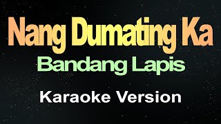 Nang Dumating Ka  Bandang Lapis Karaoke [upl. by Anipsed]