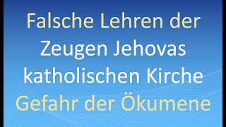 Falsche Lehren der Zeugen Jehovas und der katholischen Kirche und die Gefahr der Ökumene [upl. by Antin]