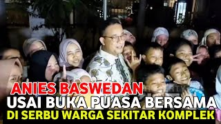 ANIES BASWEDAN USAI BUKA PUASA BERSAMA DI SERBU WARGA [upl. by Enoitna]