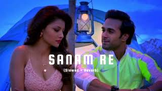 Sanam Re  Lyrics Slowed  Reverb Arijit Singh  Lofi Song [upl. by Acinok136]