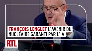 François Lenglet  lavenir du nucléaire garanti par lIntelligence Artificielle [upl. by Atirhs326]