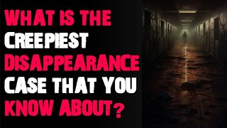 What is the creepiest disappearance case that you know about AskReddit scary stories [upl. by Liddie113]