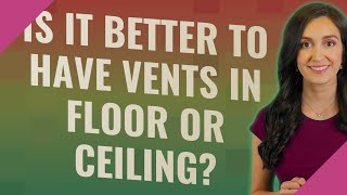 Is it better to have vents in floor or ceiling [upl. by Arney]