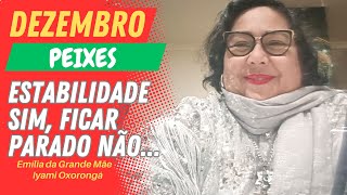 PEIXES  DEZEMBRO DE 2023  Emília da Grande Mãe Iyami Oxorongá [upl. by Sugar56]