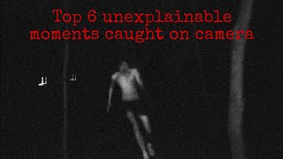 Top 6 Unexplainable Moments Caught On Camera [upl. by Marva]