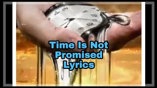 TIME IS NOT PROMISED LYRICS [upl. by Naitsabas]