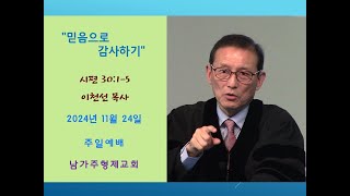 2024년 11월 24일 quot믿음으로 감사하기quot 시편 30편 15절 남가주형제교회 이천선목사 주일설교 [upl. by Tomkiel]