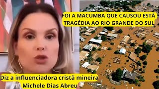 FOI A MACUMBA QUE CAUSOU ESSA TRAGÉDIA NO RIO GRANDE DO SUL DIZ INFLUENCIADORA  Michele Dias Abreu [upl. by Jacquet]