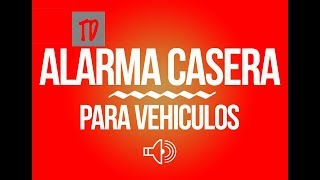 ALARMA CASERA PARA VEHICULOS Inventos TavoDíaz [upl. by Prior]