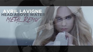 Avril Lavigne  Head Above Water Metal Remix [upl. by Elisa936]