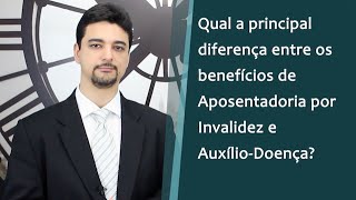 Diferença entre Aposentadoria por Invalidez e Auxílio Doença INSS [upl. by Siuqaj]