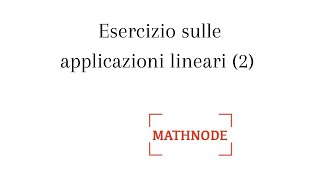 ESERCIZI SVOLTI APPLICAZIONI LINEARI 2 [upl. by Jacenta826]