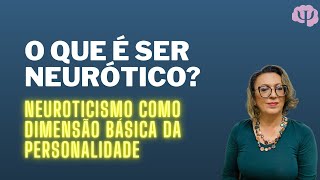 Neurótico é apenas a pessoa chata e negativa que procura problema onde não tem O que é neuroticismo [upl. by Alywt]