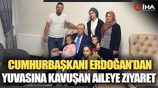 Cumhurbaşkanı Erdoğan Yeni Yuvasına Kavuşan Aileyi Evinde Ziyaret Etti [upl. by Efeek674]