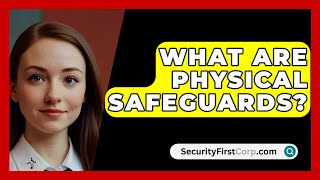 What Are Physical Safeguards  SecurityFirstCorpcom [upl. by Nhtanhoj]