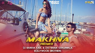 Makhna  Remix Dj Barkha Kaul DVJ Varun amp Bollywood Brothers [upl. by Oigaib]