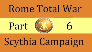 Scythia Campaign Rome Total War Part 6 [upl. by Petrick]