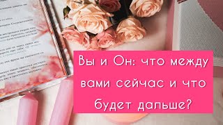 🔥👫 ВЫ И ОН  ЧТО СЕЙЧАС ЧТО ДАЛЬШЕ 👫🔥 [upl. by Akcired]