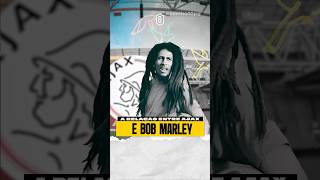 A Relação entre AJAX e BOB MARLEY [upl. by Britta28]