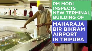 PM Modi inspects new terminal building of Maharaja Bir Bikram Airport in Tripura [upl. by Mariele416]