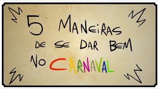 5 MANEIRAS DE SE DAR BEM NO CARNAVAL [upl. by Elayne]