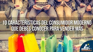 10 Características del Consumidor Moderno que debes conocer para Vender Más [upl. by Brnaby]