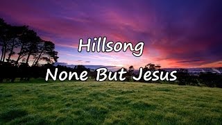 Hillsong  None But Jesus with lyrics [upl. by Gignac]