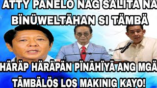 ATTY PANELO NAG SALITA NA BÏNÜWELTÄHAN SI TÄMBÄ HÄRÄP HÄRÄPÄN PÏNÄHÏYÄ ANG MGÄ TÄMBÄLÖS LOS MAKINIG [upl. by Annodal]