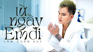 Từ Ngày Em Đi  Lâm Chấn Huy  MV OFFICIAL [upl. by Christalle170]