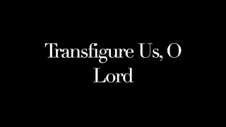 Transfigure Us O Lord [upl. by Lacy]