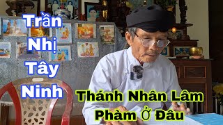 Trần Nhị Tây Ninh Ninh Chia Sẻ Thánh Nhân Ra Đời Ở Đâu Tổ Tiên Ông Bà Là Ai [upl. by Atiuqat]