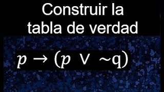 p→p∨∼q Tablas de verdad Lógica Proposicional propiedades disyunción conjunción implicación [upl. by Schaeffer]