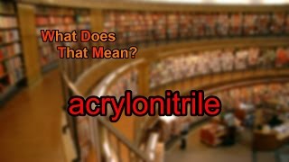 What does acrylonitrile mean [upl. by Quigley]