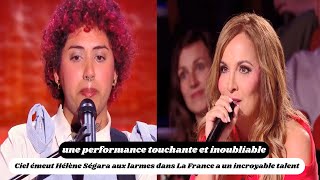 Ciel émeut Hélène Ségara aux larmes dans La France a un incroyable talent [upl. by Yclehc]