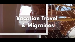 Vacation Travel amp Migraines [upl. by Lew]