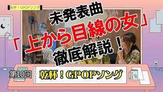 【第10回】乾杯！GPOPソング 未発表曲「上から目線の女」徹底解説の巻 中村泰士 gpop GPOPソング [upl. by Reprah]