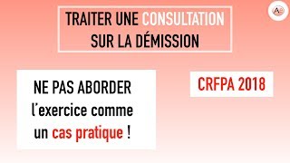 Traiter Une Consultation Sur La Démission  CRFPA 2018 [upl. by Tristan]